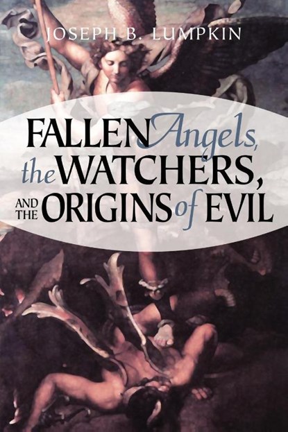 Fallen Angels, The Watchers, and the Origins of Evil, Joseph Lumpkin - Paperback - 9781933580104