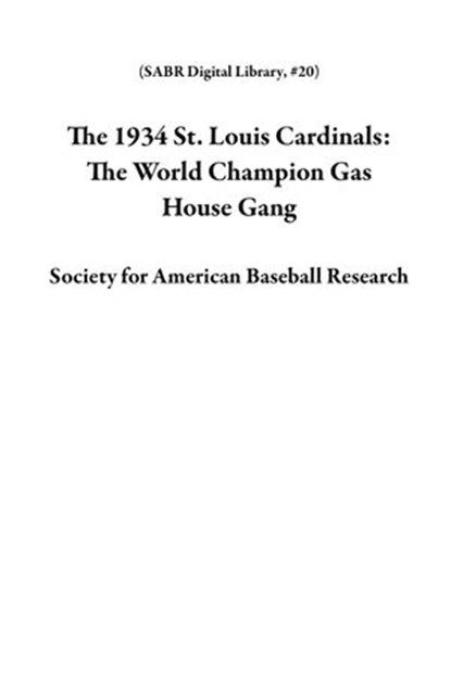 The 1934 St. Louis Cardinals: The World Champion Gas House Gang, Society for American Baseball Research - Ebook - 9781933599571