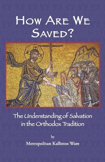 How Are We Saved?: The Understanding of Salvation in the Orthodox Tradition, Metropolitan Kallistos Ware - Paperback - 9781933654522