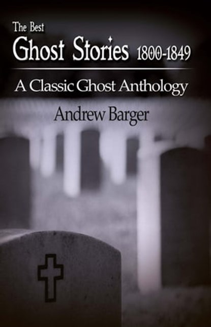 The Best Ghost Stories 1800-1849: A Classic Ghost Anthology, Andrew Barger - Ebook - 9781933747347