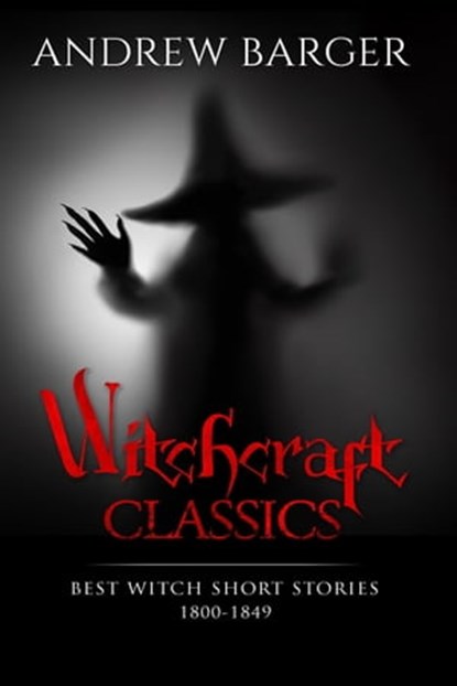 Witchcraft Classics: Best Witch Short Stories 1800-1849, Andrew Barger - Ebook - 9781933747699