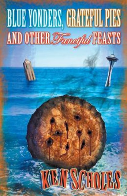 Blue Yonders, Grateful Pies and Other Fanciful Feasts, Ken Scholes - Paperback - 9781933846514