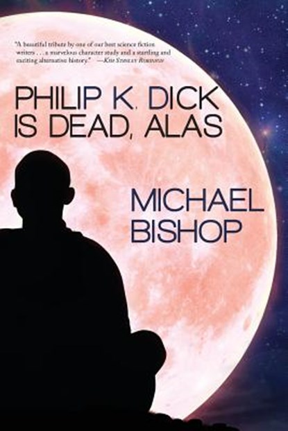 Philip K. Dick is Dead, Alas, Michael Bishop - Paperback - 9781933846545