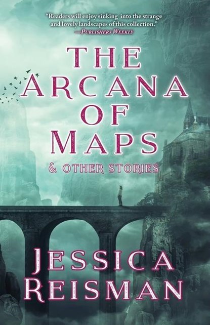 Reisman, J: Arcana of Maps and Other Stories, Jessica Reisman - Paperback - 9781933846910