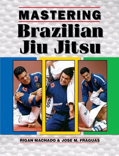Mastering Brazilian Jiu Jitsu, Jose M. Fraguas ; Rigan Machado - Paperback - 9781933901961