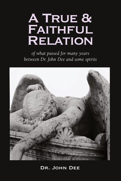 A True and Faithful Relation of What Passed for Many Years Between Dr. John Dee and Some Spirits, Dr John Dee - Paperback - 9781933993560