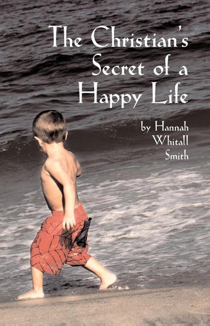 The Christian's Secret of a Happy Life, Hannah Whitall Smith - Paperback - 9781933993591