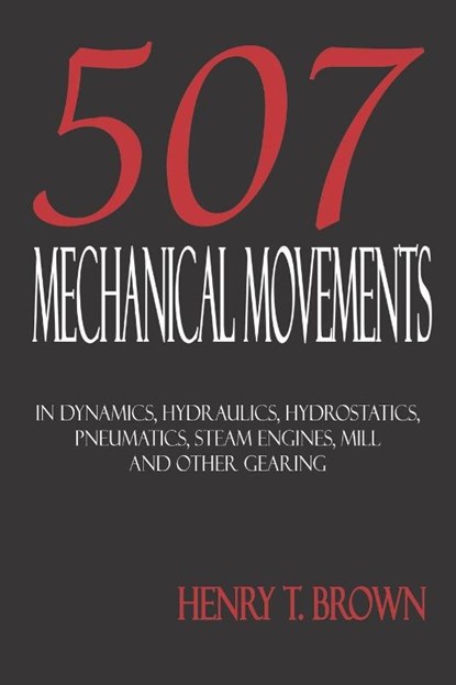 Five Hundred and Seven Mechanical Movements, Henry T Brown - Paperback - 9781933998022
