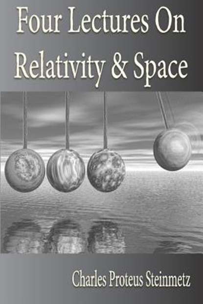 Four Lectures On Relativity And Space, Charles Proteus Steinmetz - Paperback - 9781933998046
