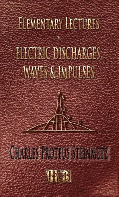 Elementary Lectures On Electric Discharges, Waves And Impulses, And Other Transients - Second Edition, Charles Proteus Steinmetz - Gebonden - 9781933998671