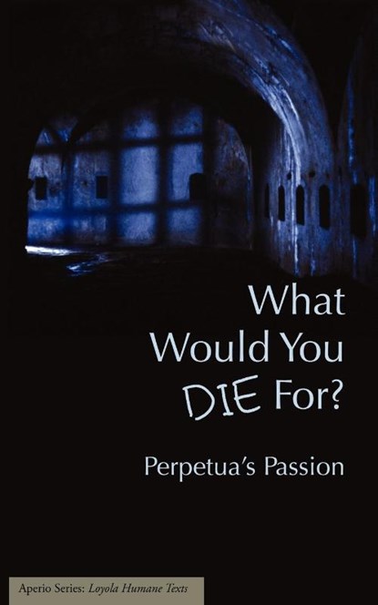 What Would You Die For? Perpetua's Passion, Joseph J Walsh - Paperback - 9781934074022