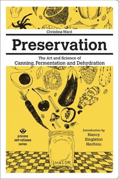 Preservation: The Art and Science of Canning, Fermentation and Dehydration, Christina Ward - Paperback - 9781934170694