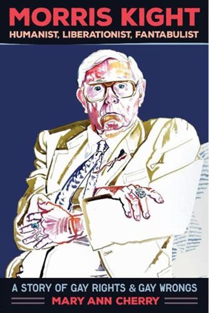 Morris Kight: Humanist, Liberationist, Fantabulist, Mary Ann Cherry - Paperback - 9781934170809