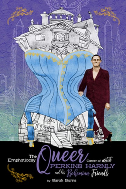 The Emphatically Queer Career of Artist Perkins Harnly and His Bohemian Friends, Sarah Burns - Paperback - 9781934170885