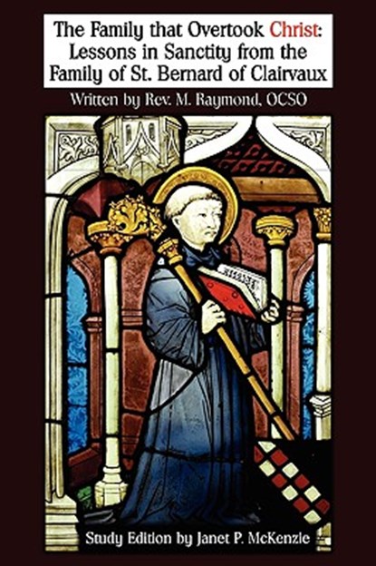 The Family That Overtook Christ Study Edition: Lessons in Sanctity from the Family of St. Bernard of Clairvaux, M. Raymond - Paperback - 9781934185353