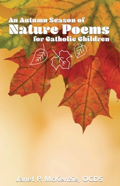 An Autumn Season of Nature Poems for Catholic Children, Janet P. McKenzie - Paperback - 9781934185568