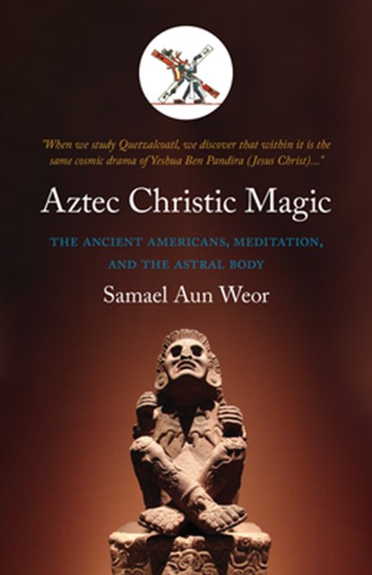 Aztec Christic Magic: The Ancient Americans, Meditation, and the Astral Body, Samael Aun Weor - Paperback - 9781934206270