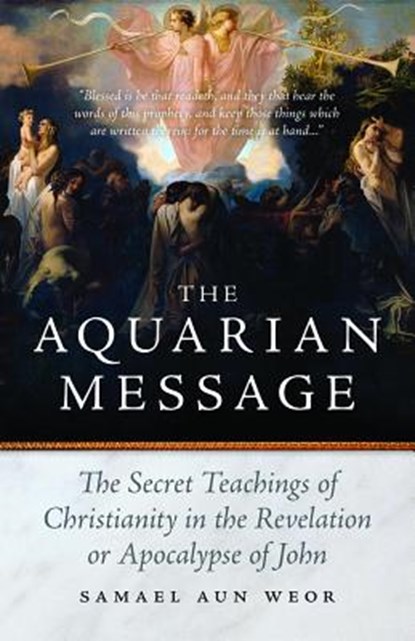 The Aquarian Message: The Secret Teachings of Christianity in the Revelation or Apocalypse of John, Samael Aun Weor - Paperback - 9781934206317