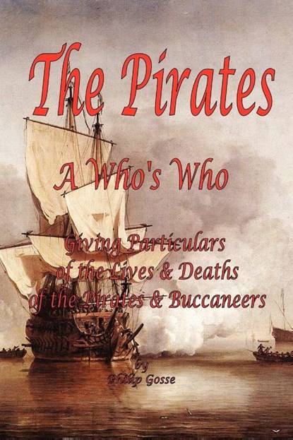 The Pirates - A Who's Who Giving Particulars of the Lives & Deaths of the Pirates & Buccaneers, Philip Gosse - Paperback - 9781934255001