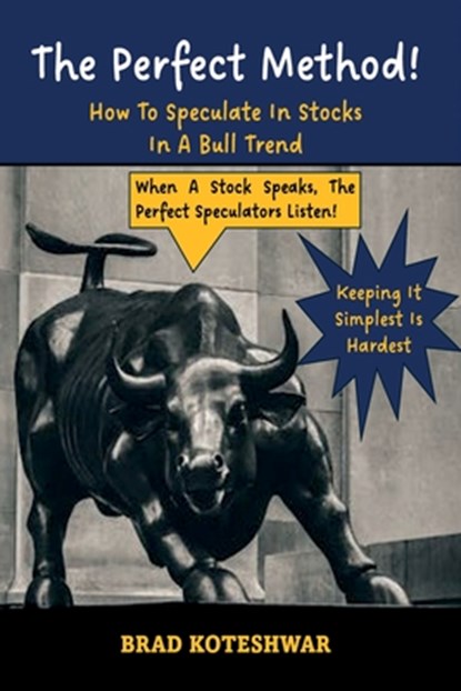 The Perfect Method: How To Speculate In Stocks In A Bull Trend, Brad Koteshwar - Paperback - 9781934295922