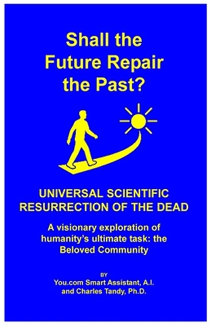 Shall the Future Repair the Past? Universal Scientific Resurrection of the Dead, You Com Smart Assistant A. I. - Paperback - 9781934297469