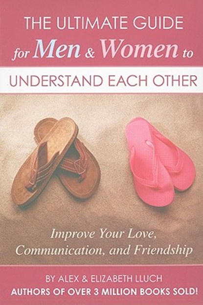 The Ultimate Guide for Men & Women to Understand Each Other: Improve Your Love, Communication, and Friendship, Alex A. Lluch - Paperback - 9781934386866