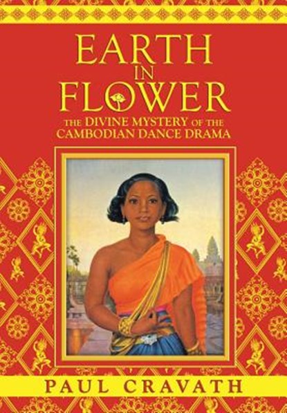 Earth in Flower - The Divine Mystery of the Cambodian Dance Drama, Paul Cravath - Paperback - 9781934431290