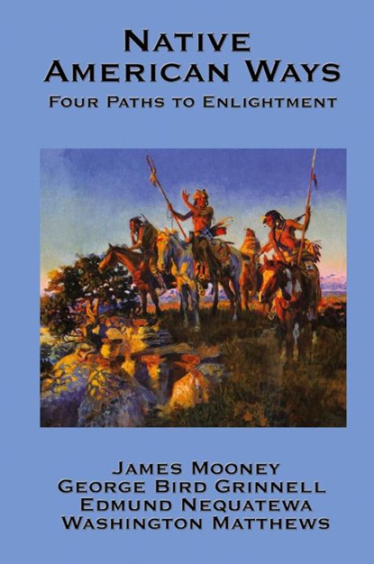 Native American Ways, Dr James (Late of American University) Mooney ; George Bird Grinnell ; Edmund Nequatewa - Paperback - 9781934451946
