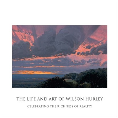 The Life and Art of Wilson Hurley, Rosalyn Roembke Hurley - Gebonden - 9781934491676