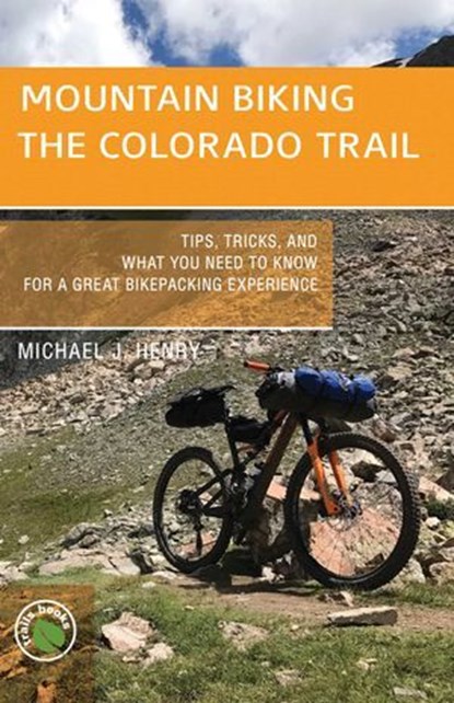 Mountain Biking the Colorado Trail, Michael J. Henry - Ebook - 9781934553848