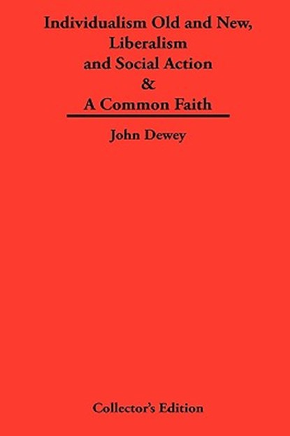 Individualism Old and New & Liberalism and Social Action & A Common Faith, John Dewey - Gebonden - 9781934568507