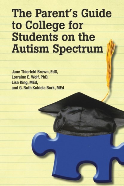 The Parent's Guide to College for Student's on the Autism Spectrum, BROWN,  Jane Thierfeld ; Wolf, Lorraine E. ; King, Lisa ; Bork, G. Ruth Kukiela - Paperback - 9781934575895
