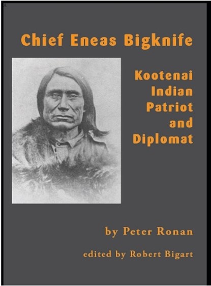 Chief Eneas Bigknife: Kootenai Indian Patriot and Diplomat, Peter Ronan - Paperback - 9781934594377