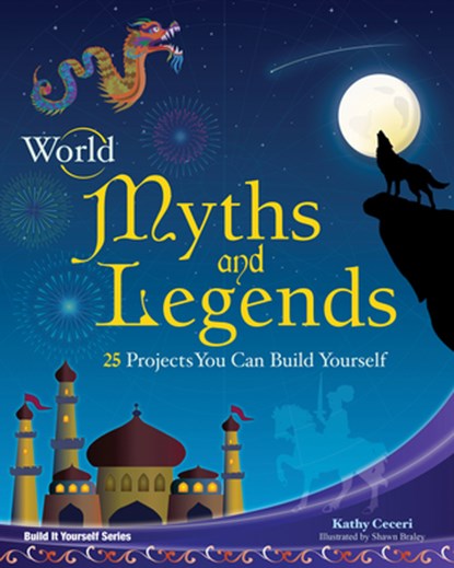 World Myths and Legends: 25 Projects You Can Build Yourself, Kathy Ceceri - Paperback - 9781934670439