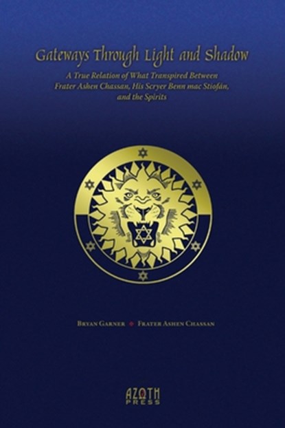 Gateways Through Light and Shadow: A True Relation of What Transpired Between Frater Ashen Chassan, His Scryer Benn mac Stiofán and the Spirits, Bryan Garner - Paperback - 9781935006985
