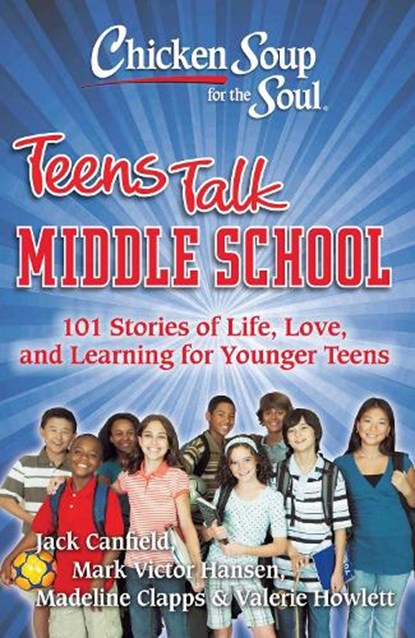 Chicken Soup for the Soul: Teens Talk Middle School: 101 Stories of Life, Love, and Learning for Younger Teens, Jack Canfield - Paperback - 9781935096269