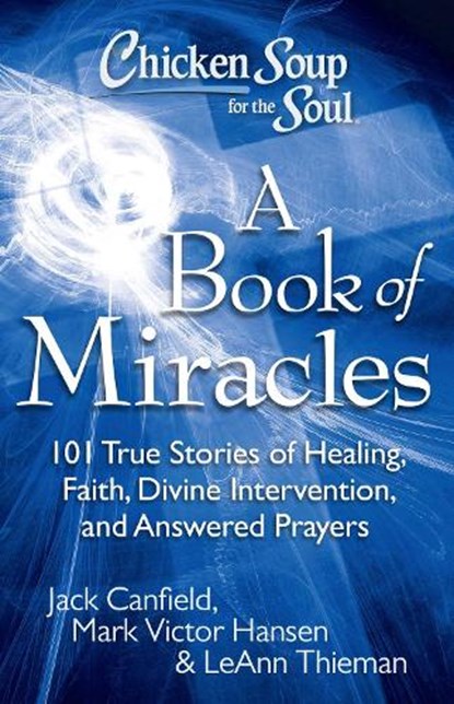Chicken Soup for the Soul: A Book of Miracles: 101 True Stories of Healing, Faith, Divine Intervention, and Answered Prayers, Jack Canfield - Paperback - 9781935096511