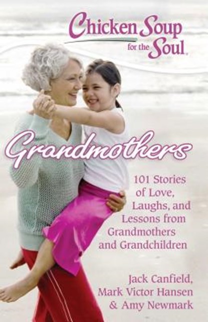 Chicken Soup for the Soul: Grandmothers: 101 Stories of Love, Laughs, and Lessons from Grandmothers and Grandchildren, Jack Canfield - Paperback - 9781935096641