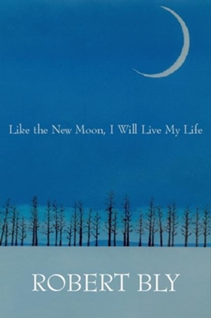 Like the New Moon I Will Live My Life, Robert Bly - Paperback - 9781935210641