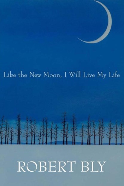 Like the New Moon I Will Live My Life, Robert Bly - Paperback - 9781935210641