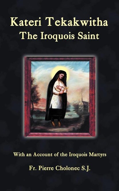 Kateri Tekakwitha, the Iroquois Saint, Pierre Cholonec - Paperback - 9781935228097