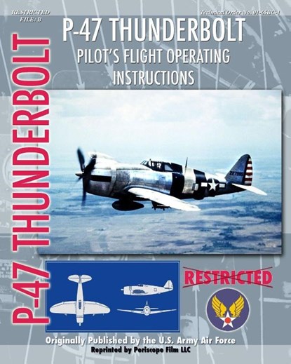 P-47 Thunderbolt Pilot's Flight Operating Instructions, United States Army Air Force - Paperback - 9781935327950