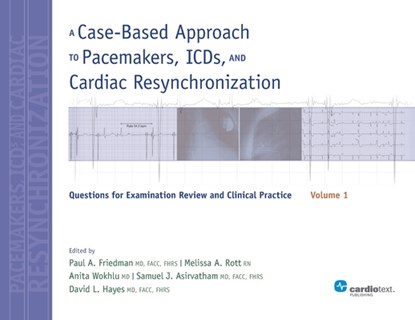 A Case-Based Approach to Pacemakers, ICDs, and Cardiac Resynchronization: Volume 1, Paul A. Friedman ; David L. Hayes ; Samuel J. Asirvatham - Paperback - 9781935395812