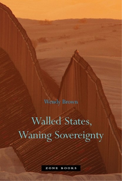 Walled States, Waning Sovereignty, Wendy (University of California Berkeley) Brown - Gebonden - 9781935408086