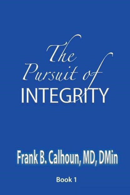 The Pursuit of Integrity, Frank B Calhoun - Paperback - 9781935434788