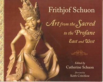Art From The Sacred To The Profane: East, Frithjof Schuon - Ebook - 9781935493853