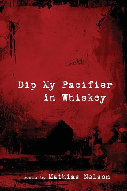 Dip My Pacifier in Whiskey, Mathias Nelson - Paperback - 9781935520481