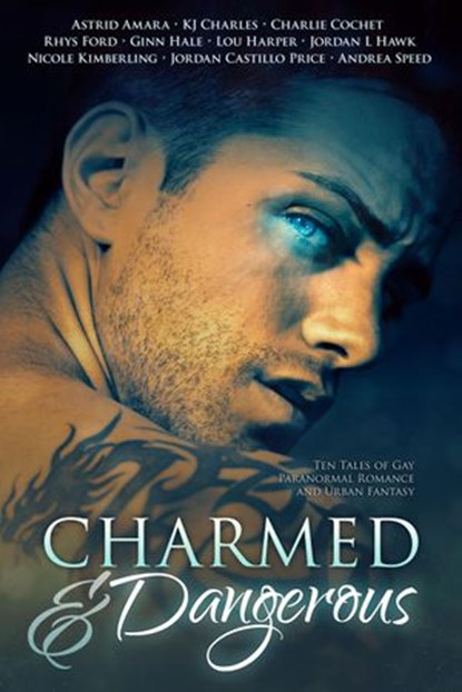 Charmed and Dangerous: Ten Tales of Gay Paranormal Romance and Urban Fantasy, Astrid Amara ; KJ Charles ; Charlie Cochet ; Rhys Ford ; Ginn Hale ; Lou Harper ; Jordan L. Hawk ; Nicole Kimberling ; Jordan Castillo Price ; Andrea Speed - Ebook - 9781935540809