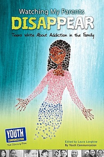 Watching My Parents Disappear: Teens Write about Addiction in the Family, Laura Longhine - Paperback - 9781935552239