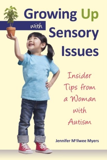 Growing Up with Sensory Issues, Jennifer McIlwee Myers - Paperback - 9781935567448